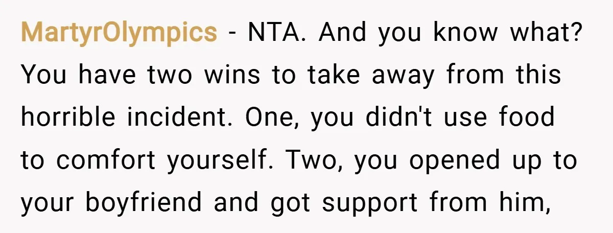 MartyrOlympics − NTA. And you know what? You have two wins to take away from this horrible incident. One, you didn't use food to comfort yourself. Two, you opened up...