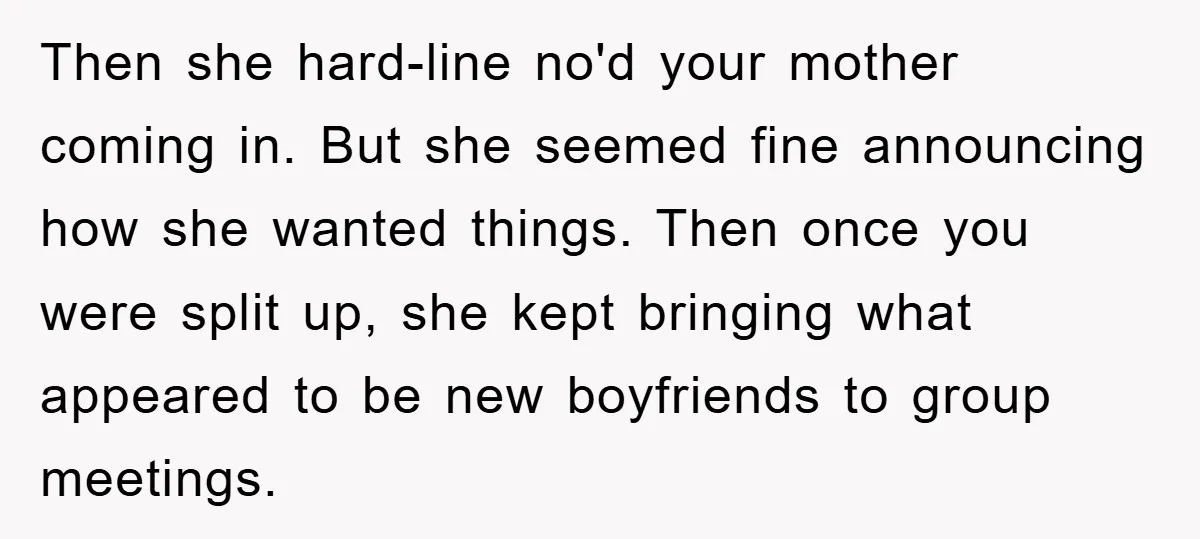Then she hard-line no'd your mother coming in. But she seemed fine announcing how she wanted things. Then once you were split up, she kept bringing what appeared to be...