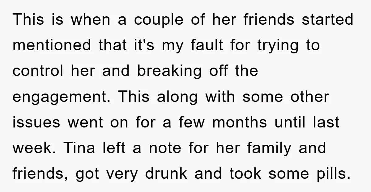 This is when a couple of her friends started mentioned that it's my fault for trying to control her and breaking off the engagement. This along with some other issues...