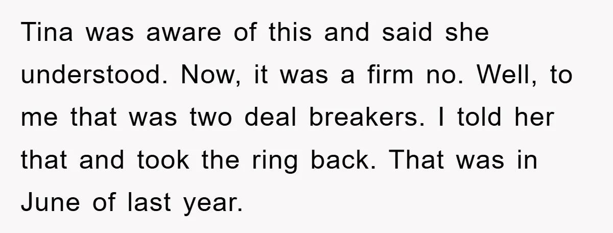 Tina was aware of this and said she understood. Now, it was a firm no. Well, to me that was two deal breakers. I told her that and took the...