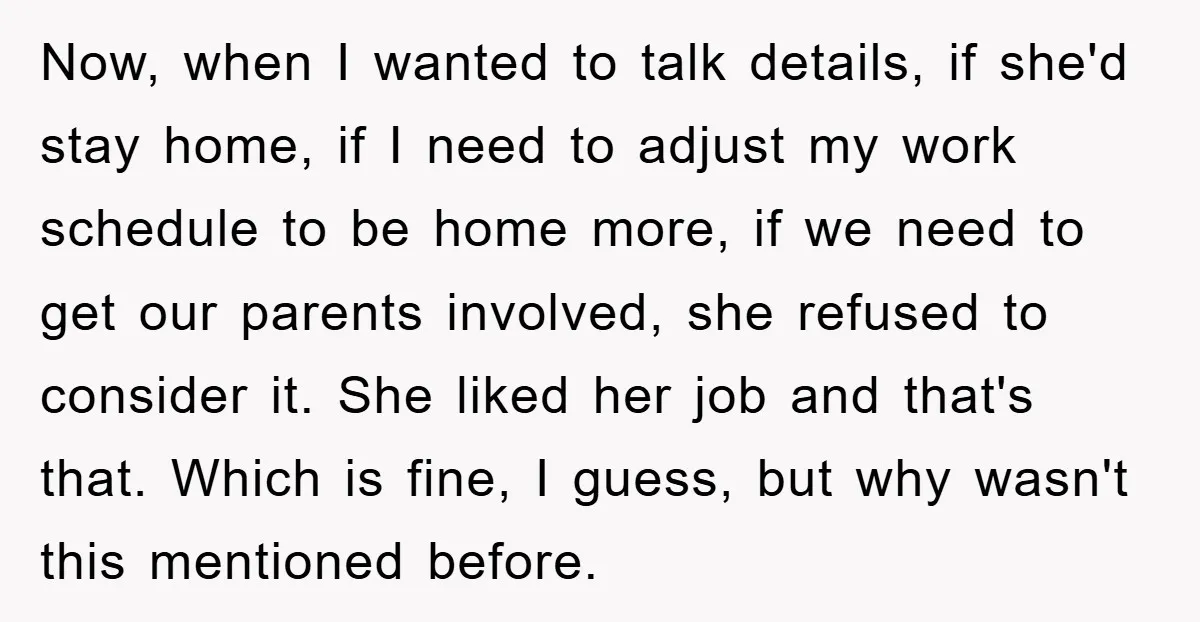 Now, when I wanted to talk details, if she'd stay home, if I need to adjust my work schedule to be home more, if we need to get our parents...