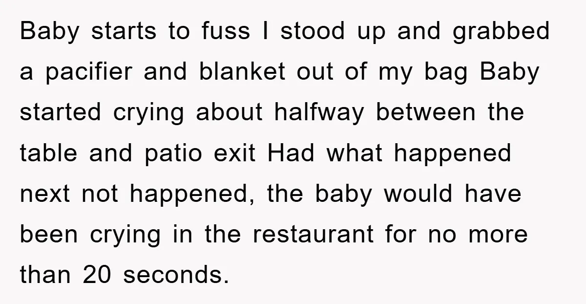 Baby starts to fuss I stood up and grabbed a pacifier and blanket out of my bag Baby started crying about halfway between the table and patio exit Had what...