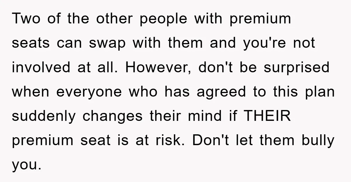 Two of the other people with premium seats can swap with them and you're not involved at all. However, don't be surprised when everyone who has agreed to this plan...