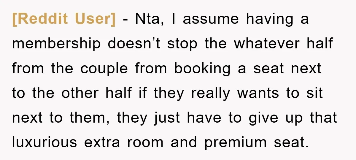 [Reddit User] − Nta, I assume having a membership doesn’t stop the whatever half from the couple from booking a seat next to the other half if they really wants...