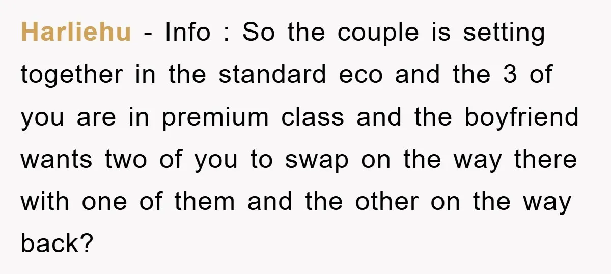 Harliehu − Info : So the couple is setting together in the standard eco and the 3 of you are in premium class and the boyfriend wants two of you...