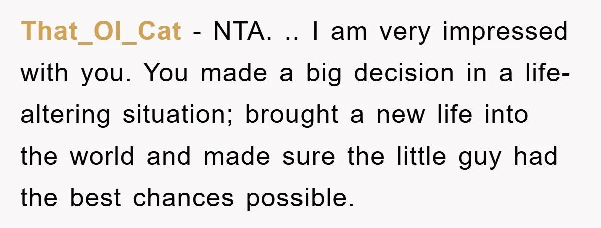 That_Ol_Cat − NTA. .. I am very impressed with you. You made a big decision in a life-altering situation; brought a new life into the world and made sure the...