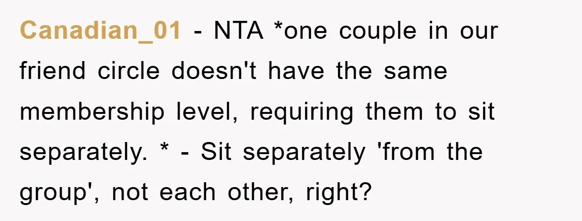Canadian_01 − NTA *one couple in our friend circle doesn't have the same membership level, requiring them to sit separately. * - Sit separately 'from the group', not each other,...