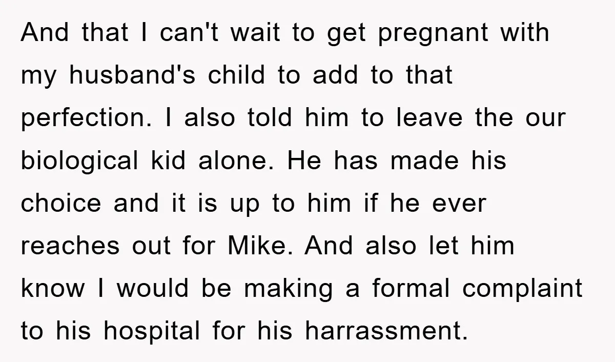 And that I can't wait to get pregnant with my husband's child to add to that perfection. I also told him to leave the our biological kid alone. He has...