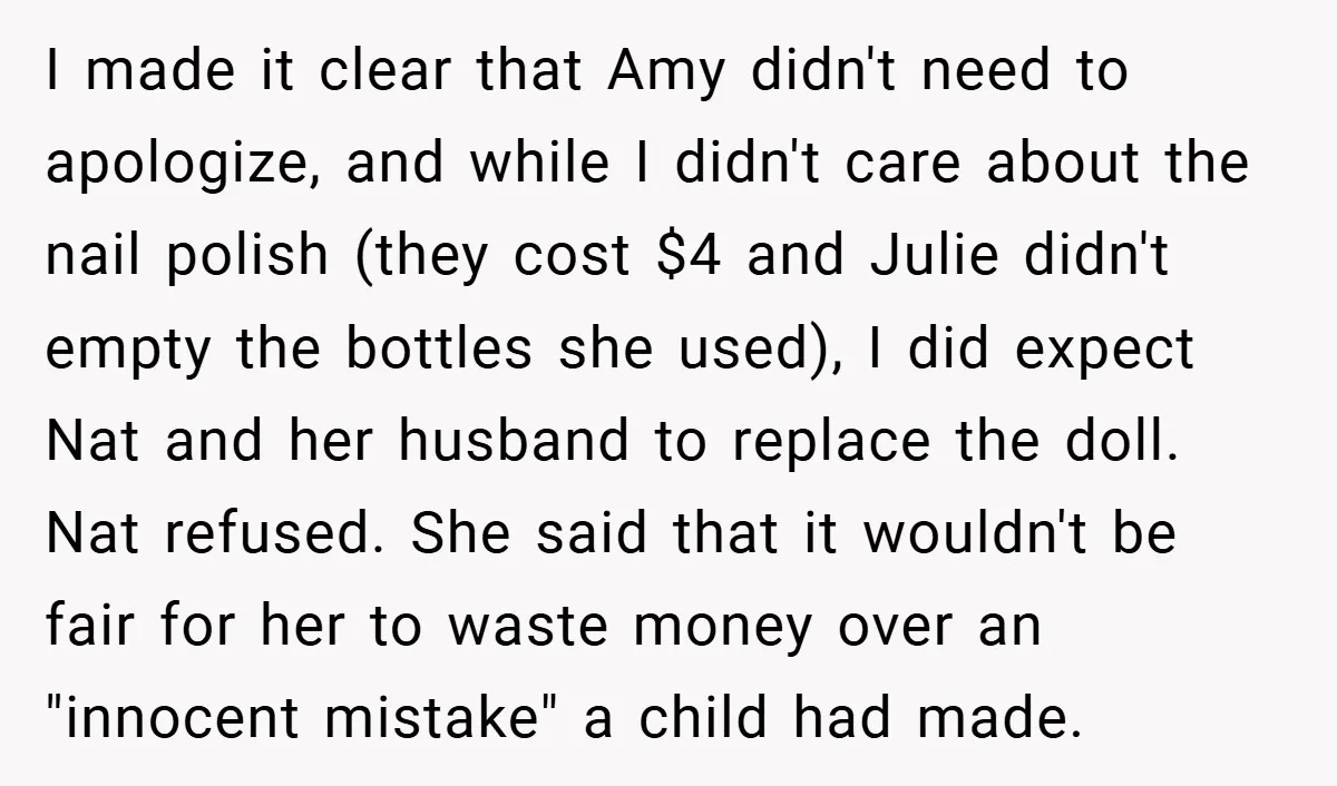 I made it clear that Amy didn't need to apologize, and while I didn't care about the nail polish (they cost $4 and Julie didn't empty the bottles she used),...