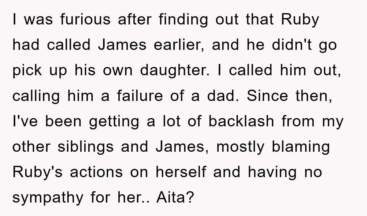 I was furious after finding out that Ruby had called James earlier, and he didn't go pick up his own daughter. I called him out, calling him a failure of...