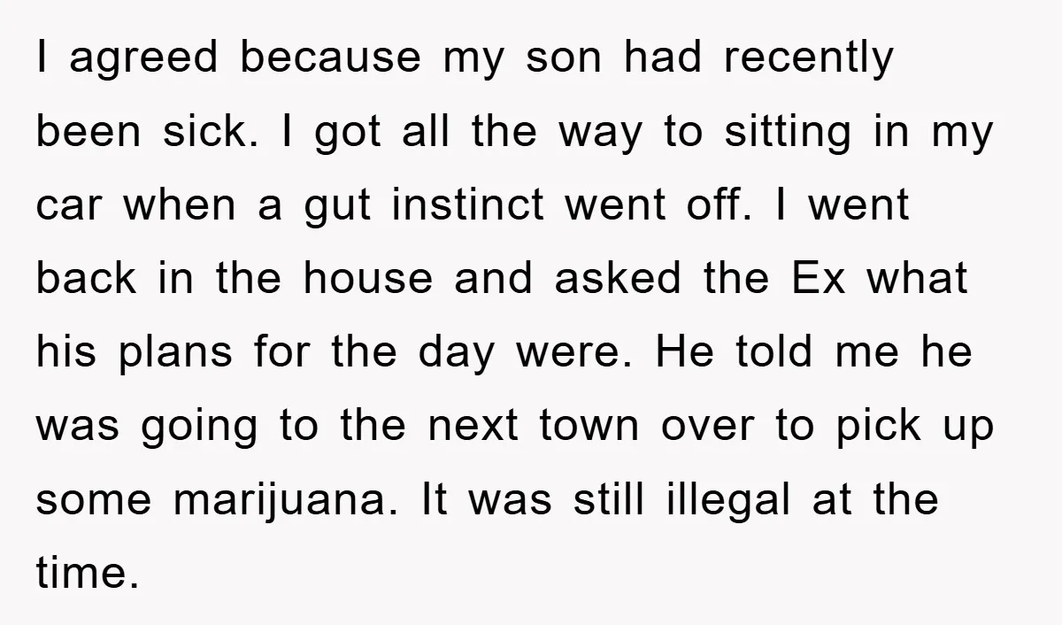 I agreed because my son had recently been sick. I got all the way to sitting in my car when a gut instinct went off. I went back in the...
