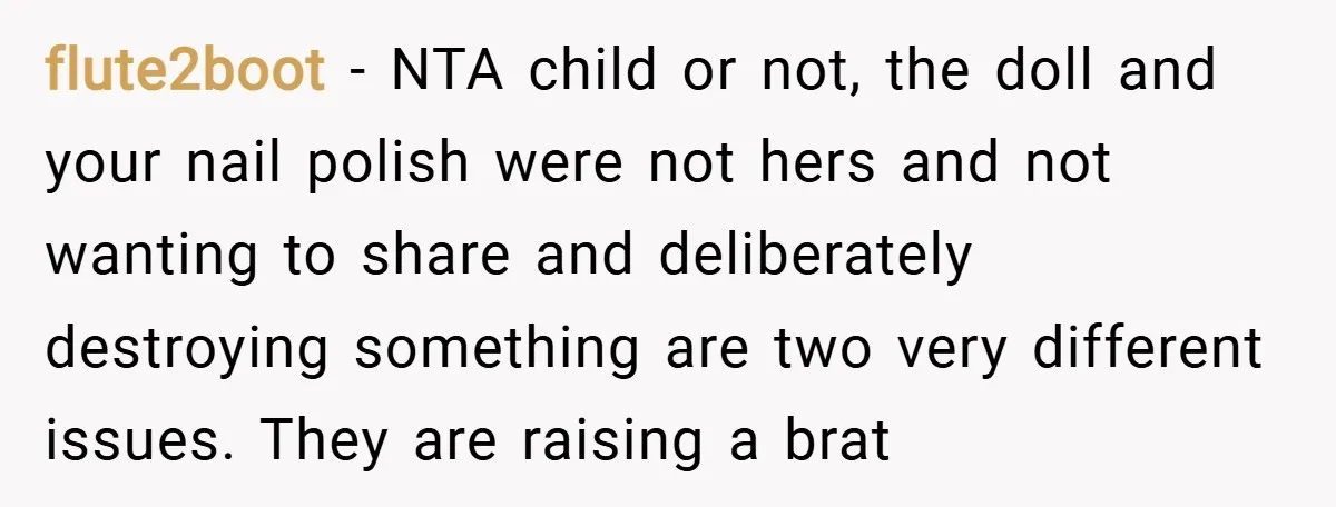 flute2boot − NTA child or not, the doll and your nail polish were not hers and not wanting to share and deliberately destroying something are two very different issues. They...