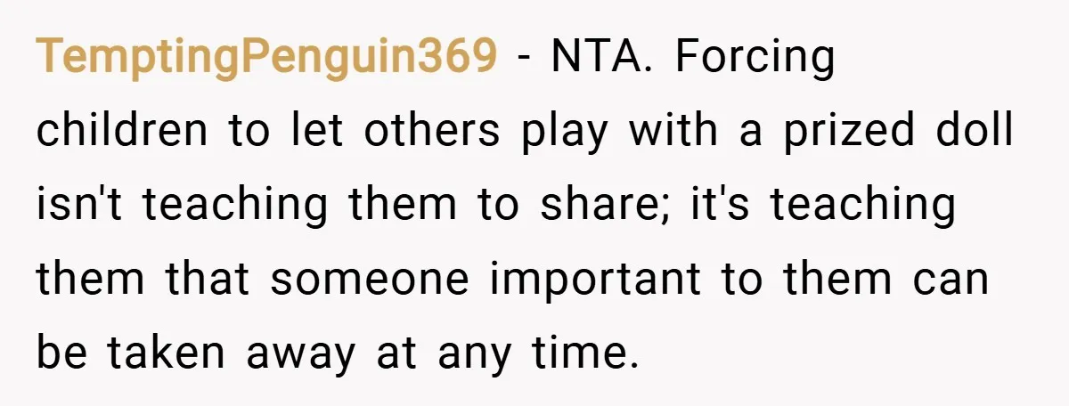TemptingPenguin369 − NTA. Forcing children to let others play with a prized doll isn't teaching them to share; it's teaching them that someone important to them can be taken away...