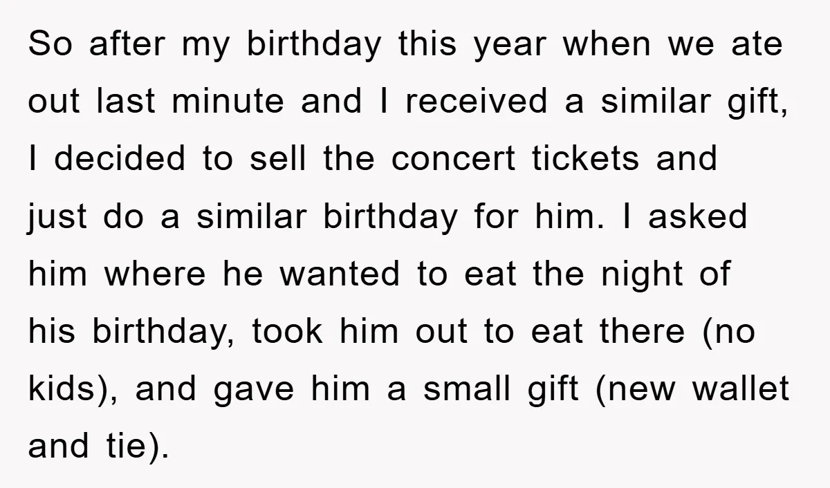 So after my birthday this year when we ate out last minute and I received a similar gift, I decided to sell the concert tickets and just do a similar...