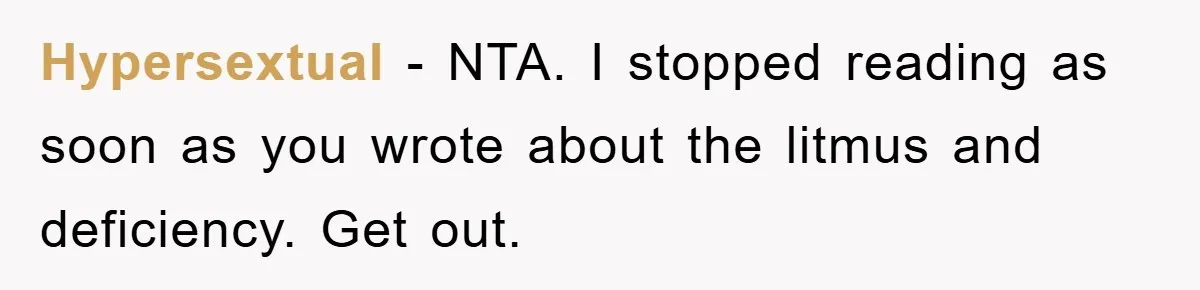 Hypersextual − NTA. I stopped reading as soon as you wrote about the litmus and deficiency. Get out.