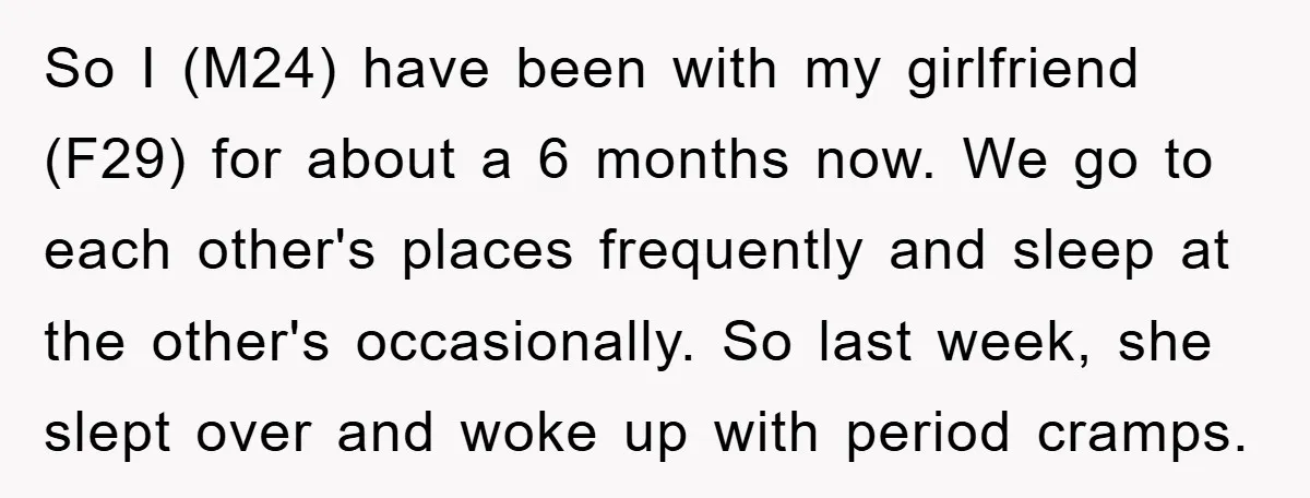 So I (M24) have been with my girlfriend (F29) for about a 6 months now. We go to each other's places frequently and sleep at the other's occasionally. So last...