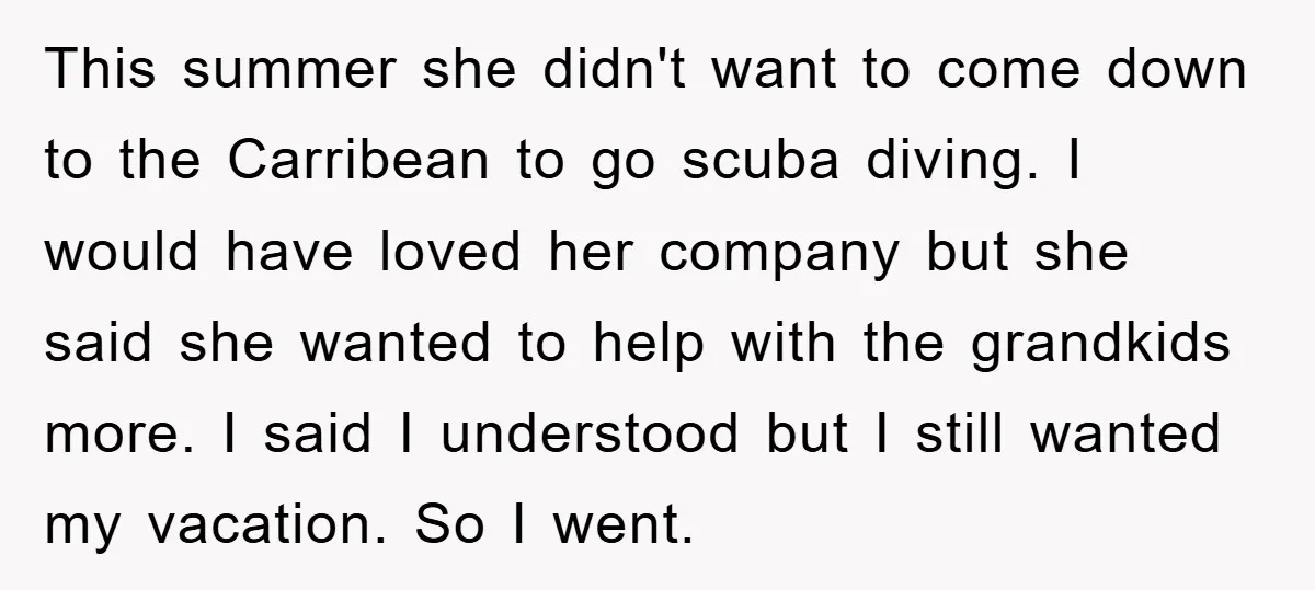 This summer she didn't want to come down to the Carribean to go scuba diving. I would have loved her company but she said she wanted to help with the...