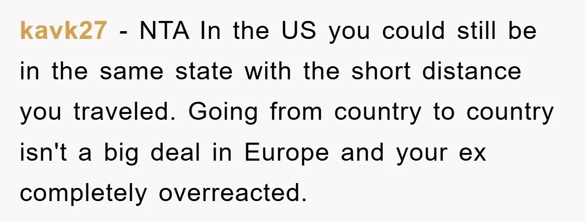 kavk27 − NTA In the US you could still be in the same state with the short distance you traveled. Going from country to country isn't a big deal in...