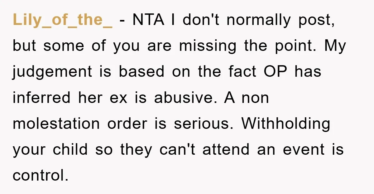 Lily_of_the_ − NTA I don't normally post, but some of you are missing the point. My judgement is based on the fact OP has inferred her ex is abusive. A...