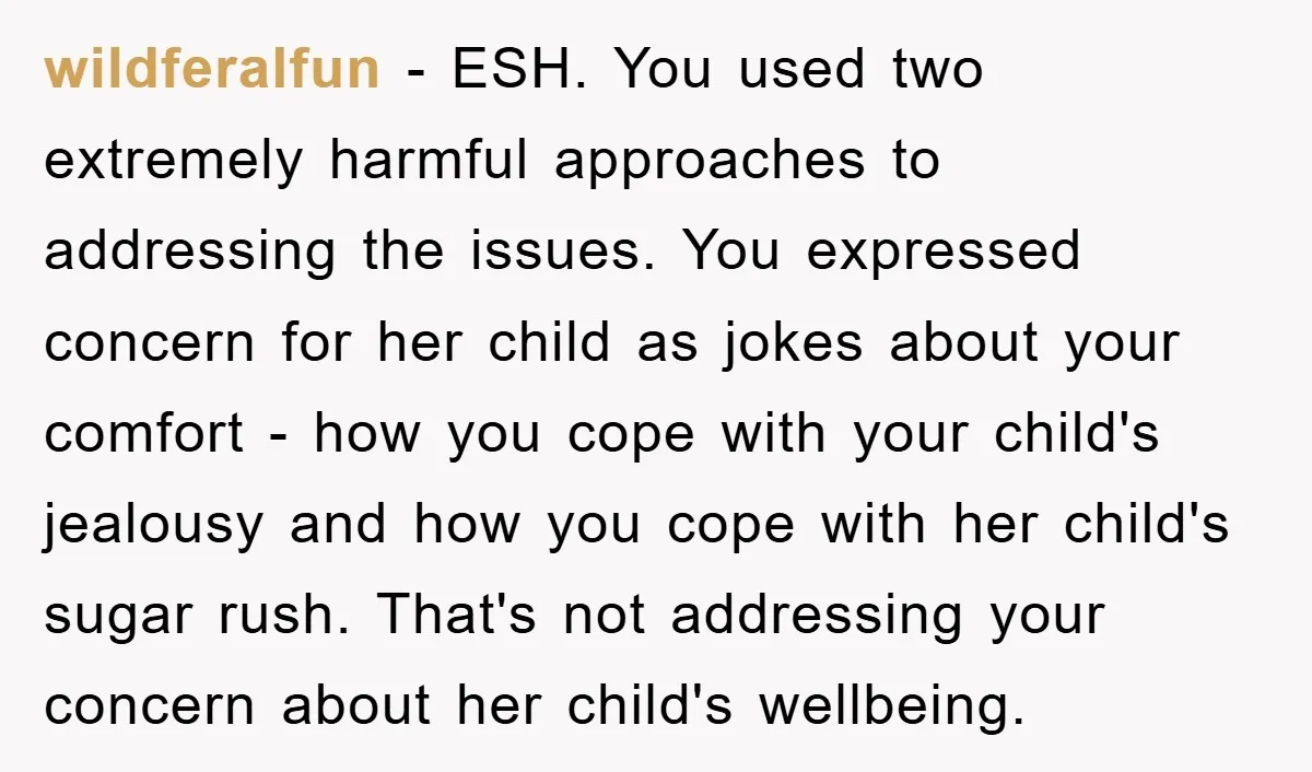 wildferalfun − ESH. You used two extremely harmful approaches to addressing the issues. You expressed concern for her child as jokes about your comfort - how you cope with your...