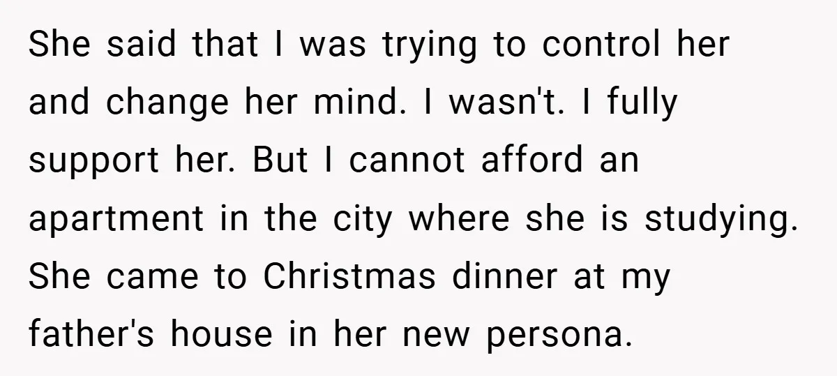 She said that I was trying to control her and change her mind. I wasn't. I fully support her. But I cannot afford an apartment in the city where she...