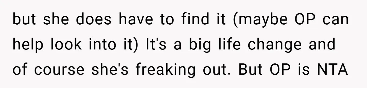 but she does have to find it (maybe OP can help look into it) It's a big life change and of course she's freaking out. But OP is NTA