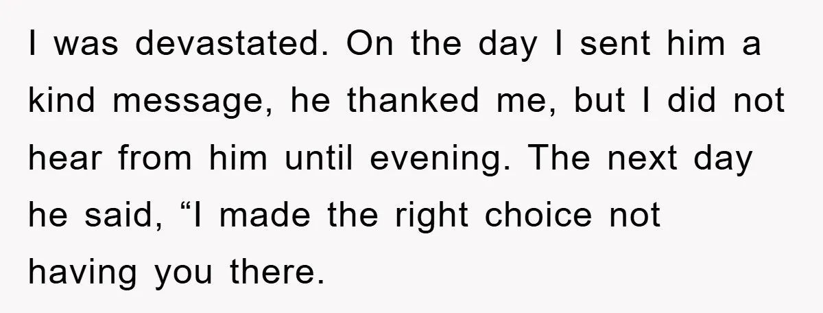 I was devastated. On the day I sent him a kind message, he thanked me, but I did not hear from him until evening. The next day he said, “I...