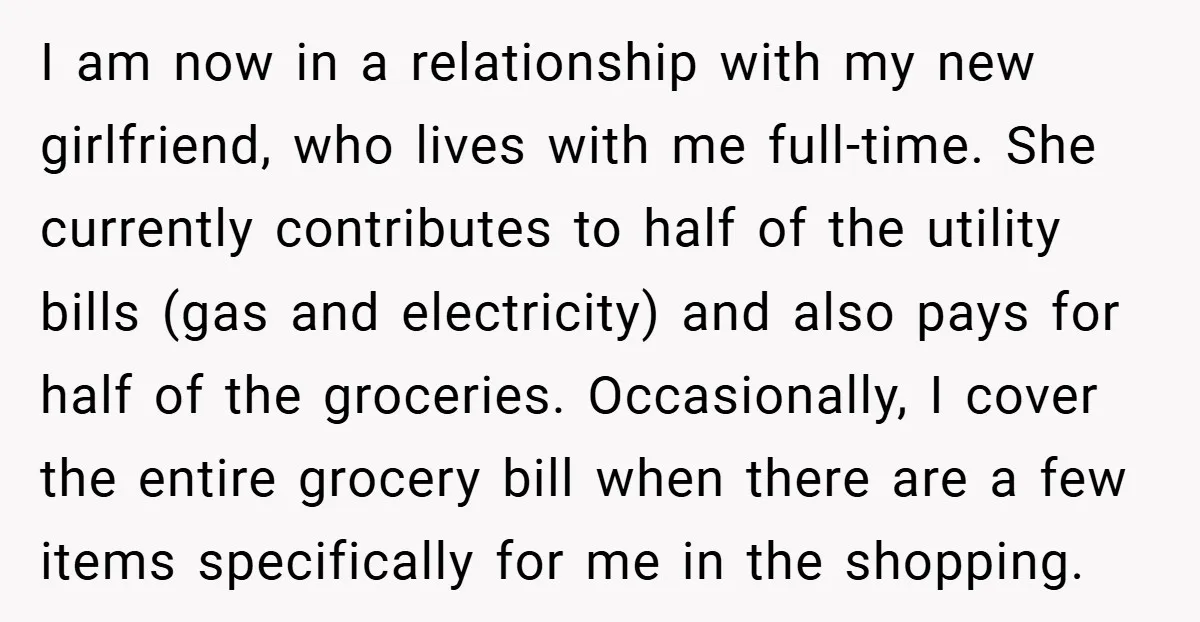 I am now in a relationship with my new girlfriend, who lives with me full-time. She currently contributes to half of the utility bills (gas and electricity) and also pays...
