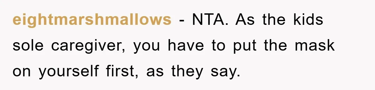eightmarshmallows − NTA. As the kids sole caregiver, you have to put the mask on yourself first, as they say.