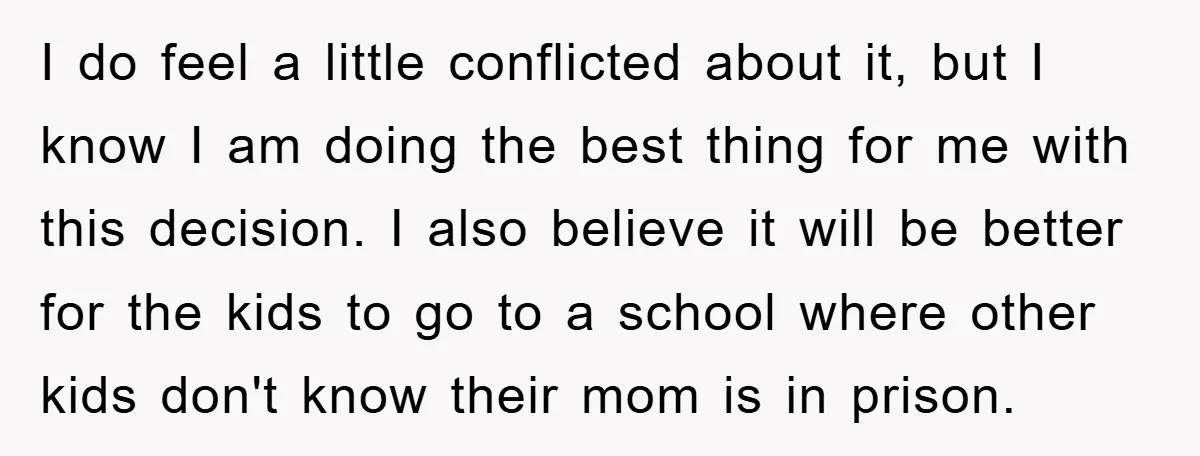 I do feel a little conflicted about it, but I know I am doing the best thing for me with this decision. I also believe it will be better for...