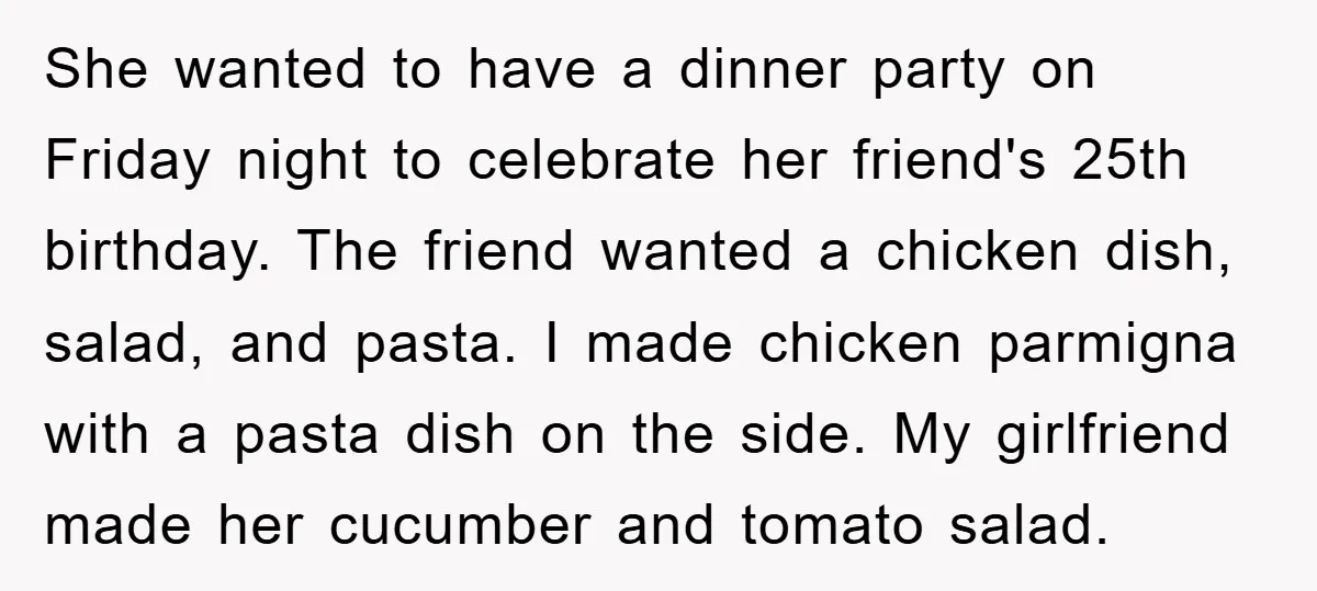 She wanted to have a dinner party on Friday night to celebrate her friend's 25th birthday. The friend wanted a chicken dish, salad, and pasta. I made chicken parmigna with...