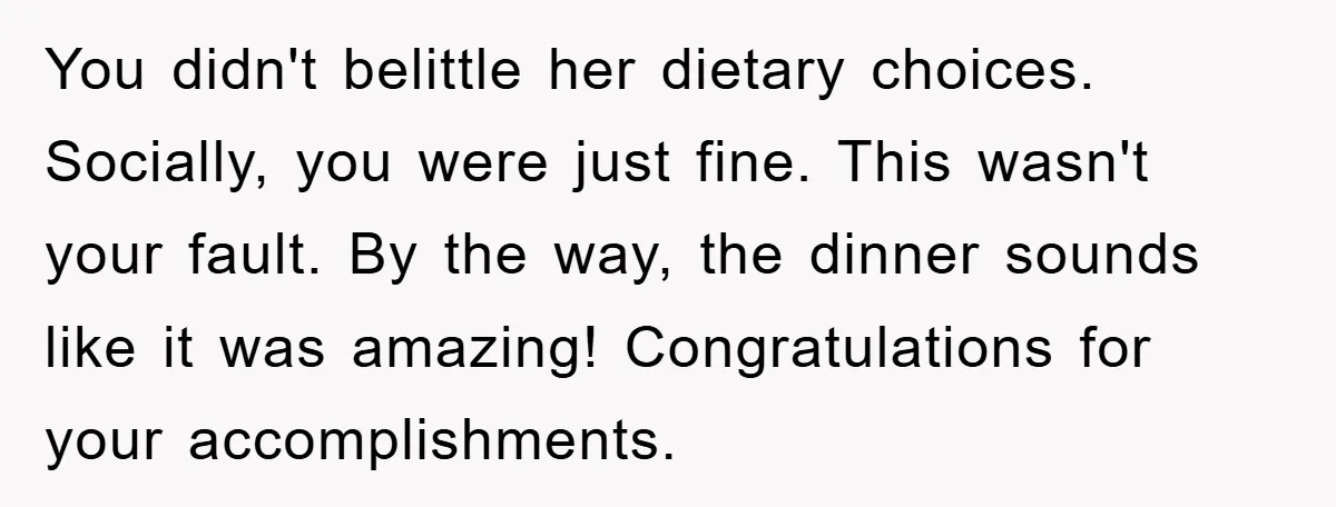You didn't belittle her dietary choices. Socially, you were just fine. This wasn't your fault. By the way, the dinner sounds like it was amazing! Congratulations for your accomplishments.