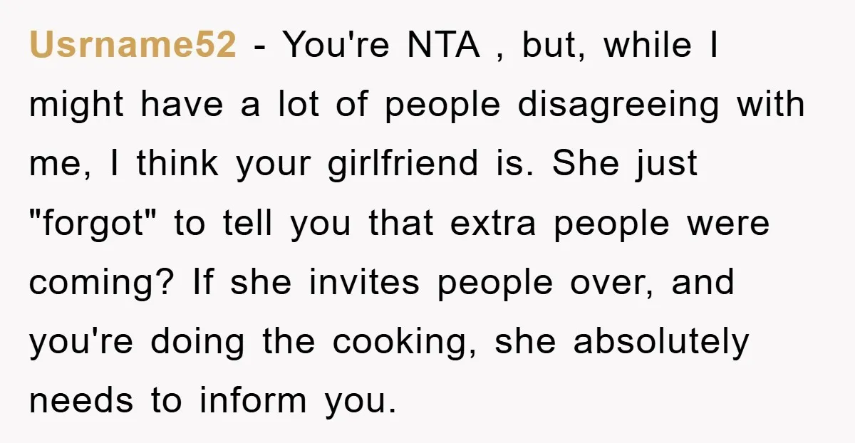 Usrname52 − You're NTA , but, while I might have a lot of people disagreeing with me, I think your girlfriend is. She just "forgot" to tell you that extra...