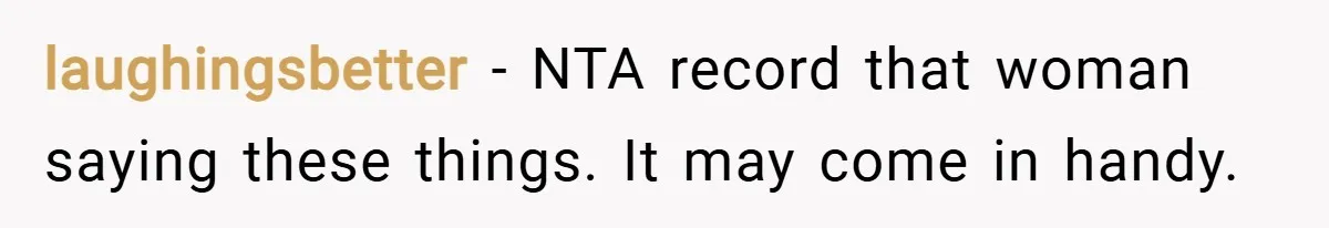 laughingsbetter − NTA record that woman saying these things. It may come in handy.