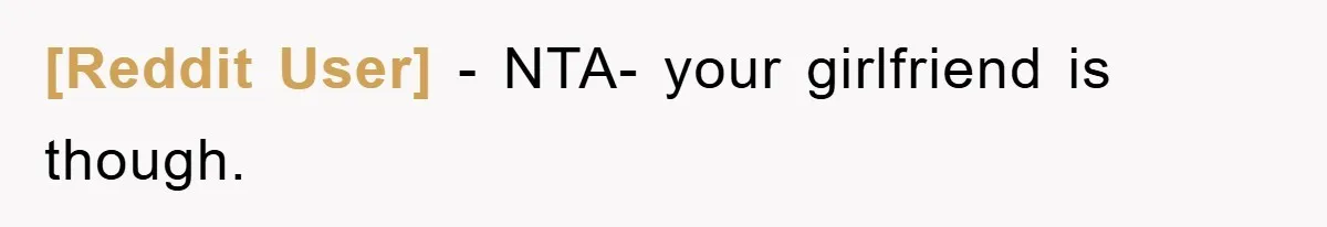 [Reddit User] − NTA- your girlfriend is though.