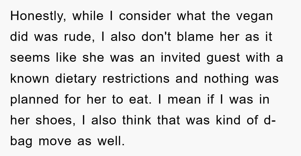 Honestly, while I consider what the vegan did was rude, I also don't blame her as it seems like she was an invited guest with a known dietary restrictions and...