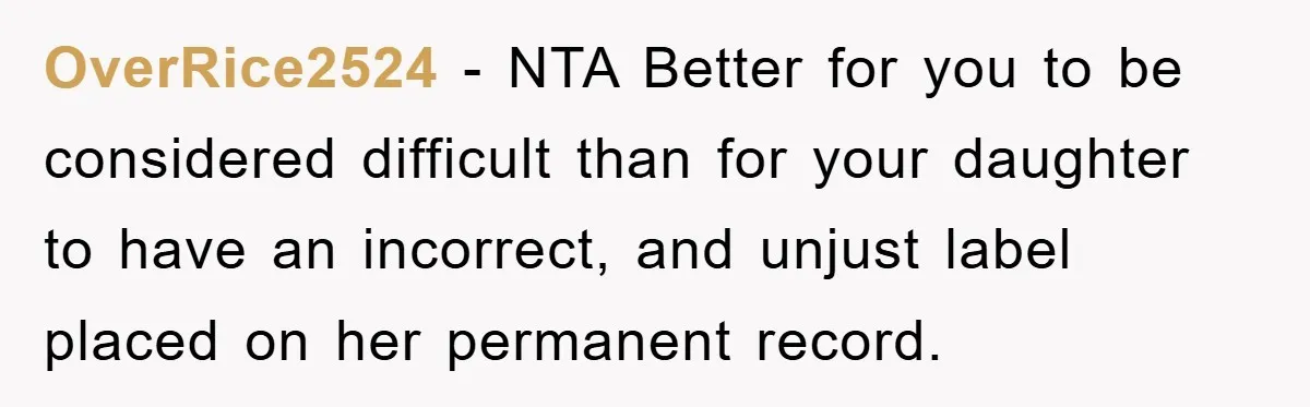 OverRice2524 − NTA Better for you to be considered difficult than for your daughter to have an incorrect, and unjust label placed on her permanent record.