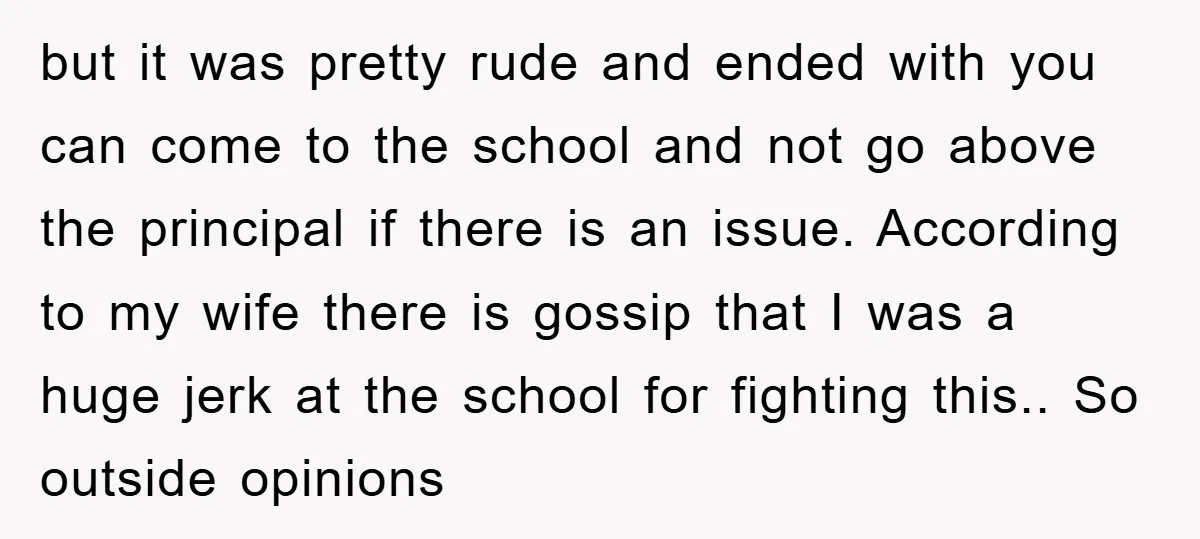 but it was pretty rude and ended with you can come to the school and not go above the principal if there is an issue. According to my wife there...