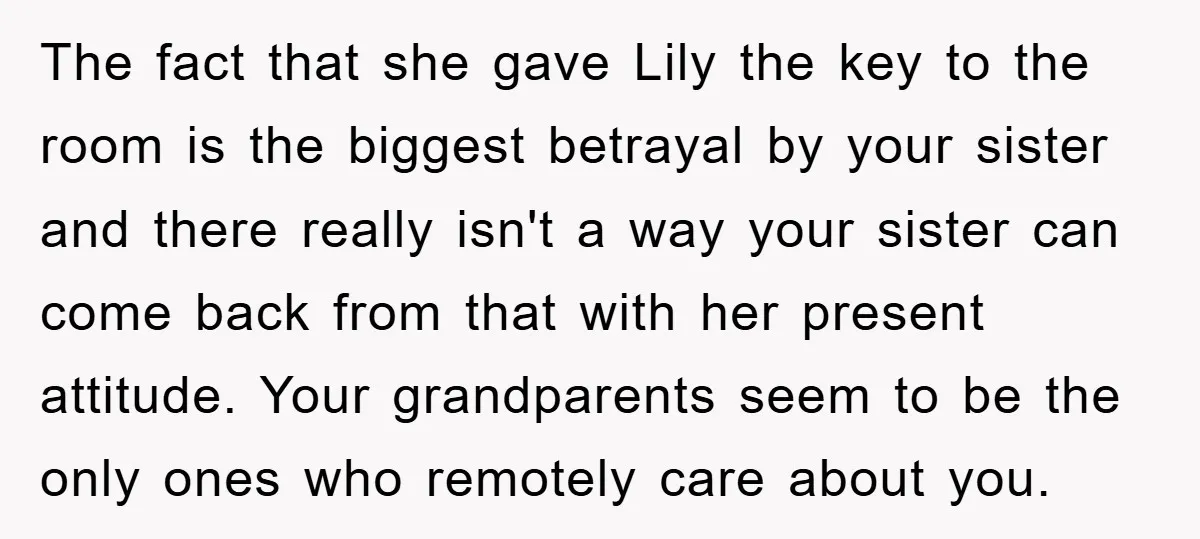 The fact that she gave Lily the key to the room is the biggest betrayal by your sister and there really isn't a way your sister can come back from...