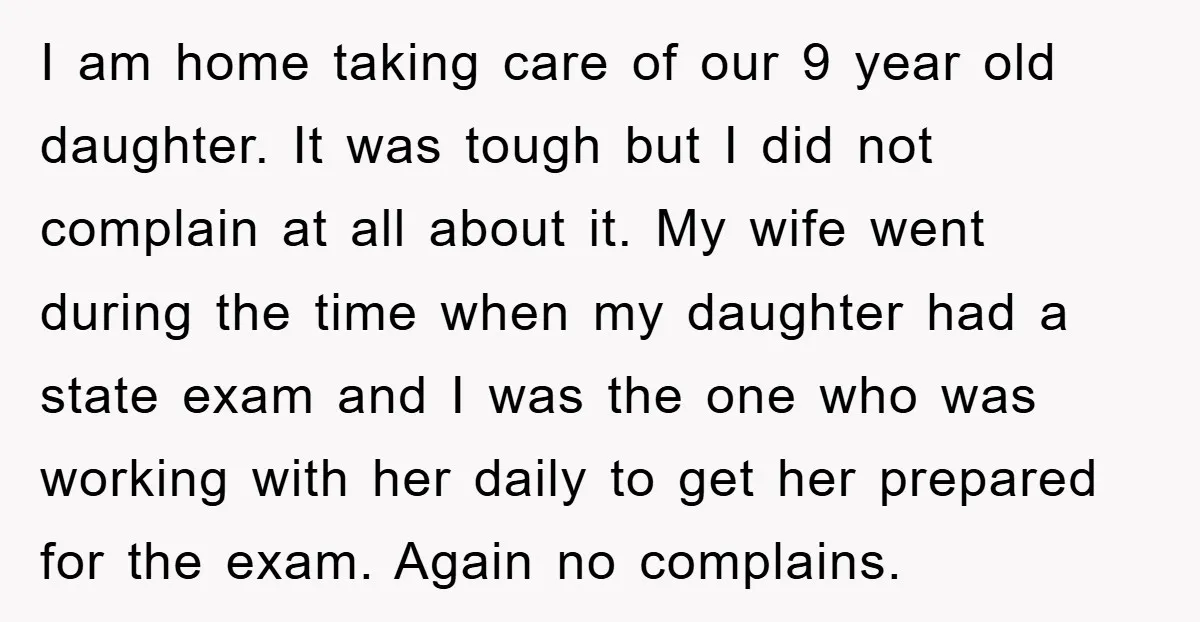 I am home taking care of our 9 year old daughter. It was tough but I did not complain at all about it. My wife went during the time when...