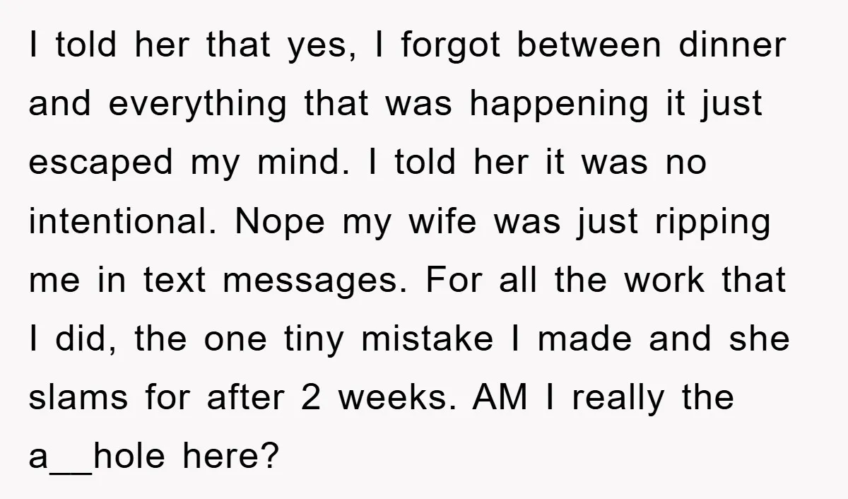 I told her that yes, I forgot between dinner and everything that was happening it just escaped my mind. I told her it was no intentional. Nope my wife was...
