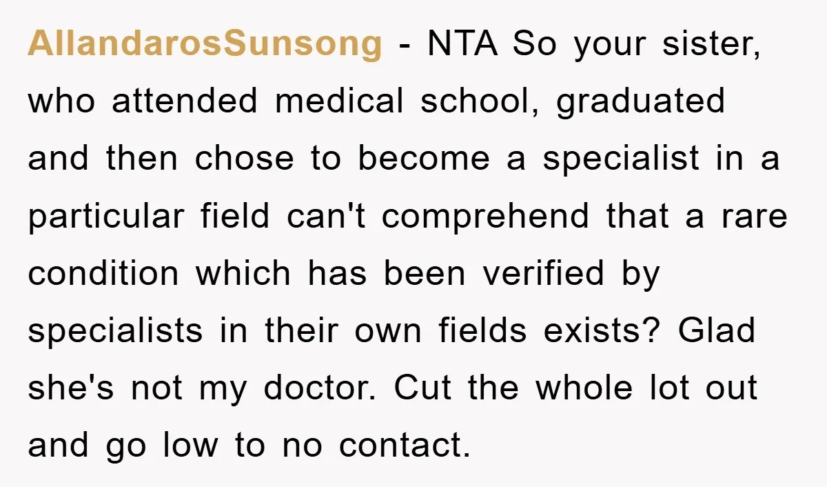 AllandarosSunsong − NTA So your sister, who attended medical school, graduated and then chose to become a specialist in a particular field can't comprehend that a rare condition which has...