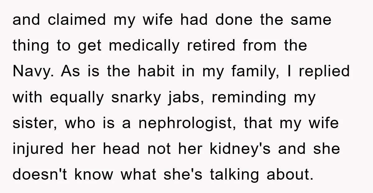 and claimed my wife had done the same thing to get medically retired from the Navy. As is the habit in my family, I replied with equally snarky jabs, reminding...