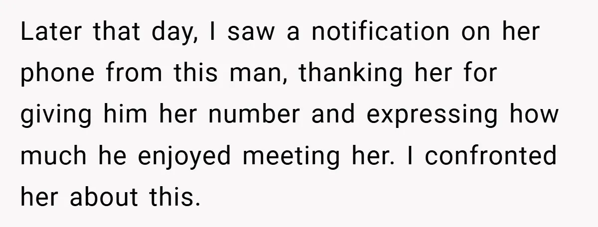 Later that day, I saw a notification on her phone from this man, thanking her for giving him her number and expressing how much he enjoyed meeting her. I confronted...