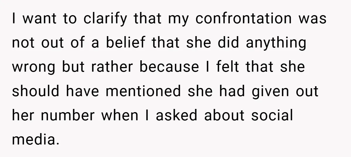 I want to clarify that my confrontation was not out of a belief that she did anything wrong but rather because I felt that she should have mentioned she had...