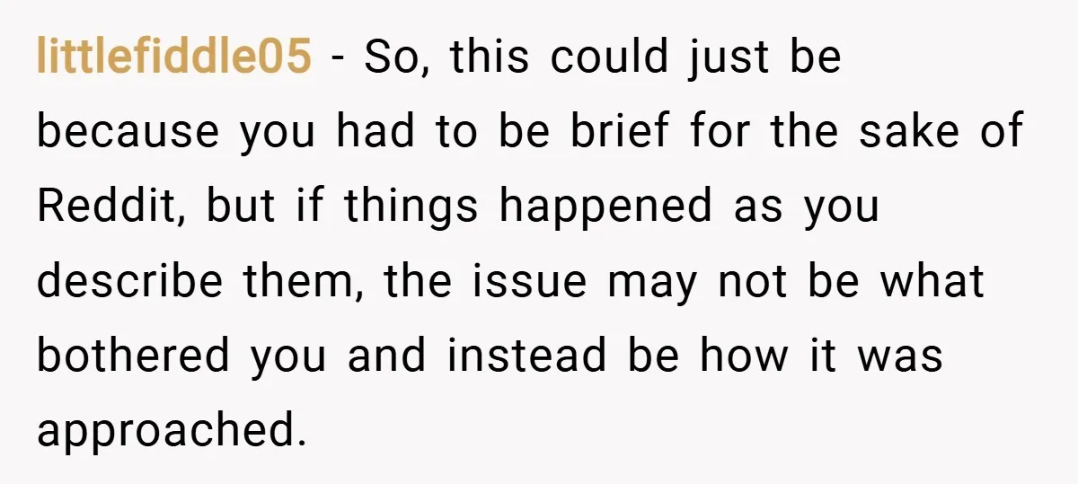 littlefiddle05 − So, this could just be because you had to be brief for the sake of Reddit, but if things happened as you describe them, the issue may not...