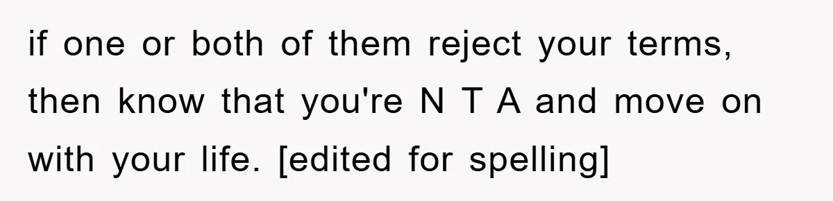 if one or both of them reject your terms, then know that you're N T A and move on with your life. [edited for spelling]