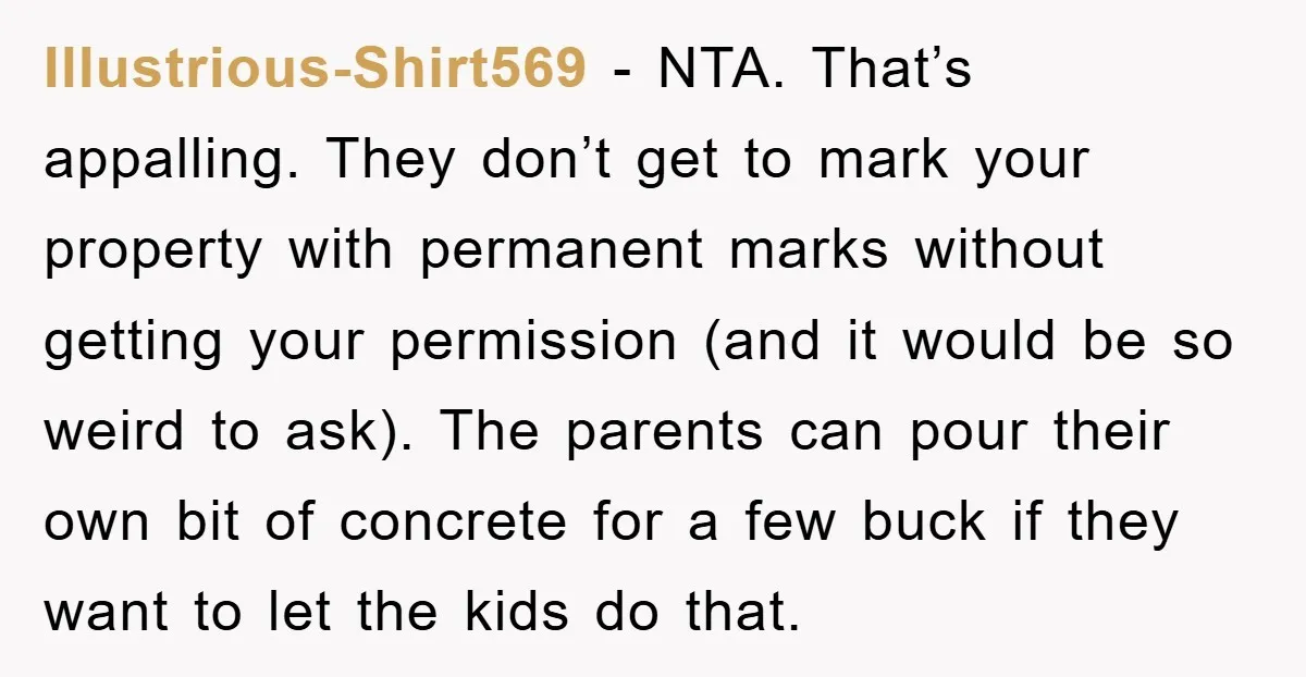 Illustrious-Shirt569 − NTA. That’s appalling. They don’t get to mark your property with permanent marks without getting your permission (and it would be so weird to ask). The parents can...