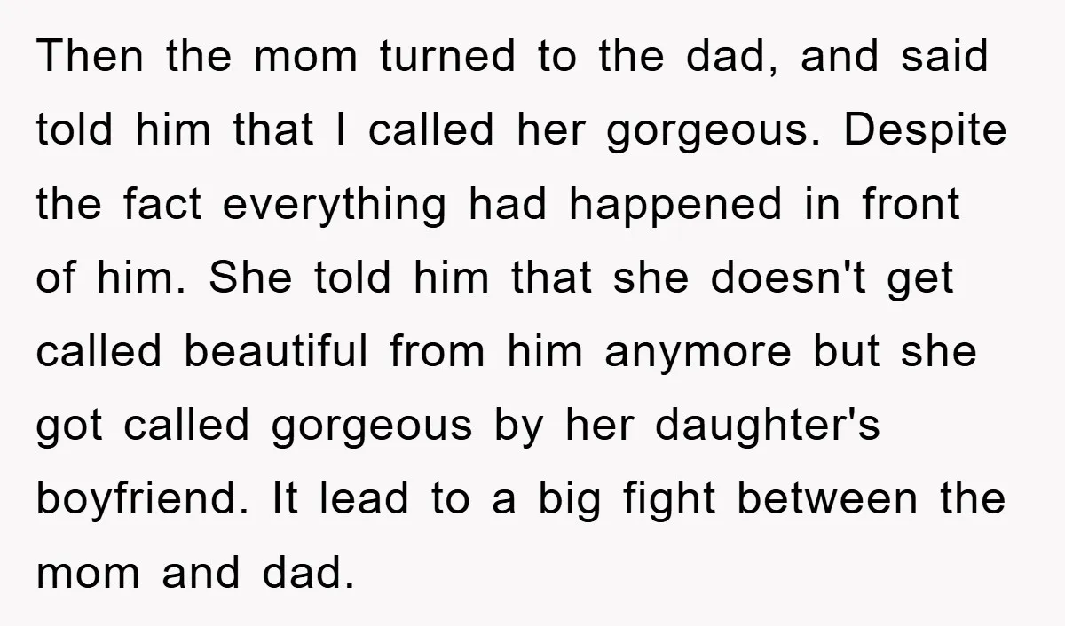 Then the mom turned to the dad, and said told him that I called her gorgeous. Despite the fact everything had happened in front of him. She told him that...