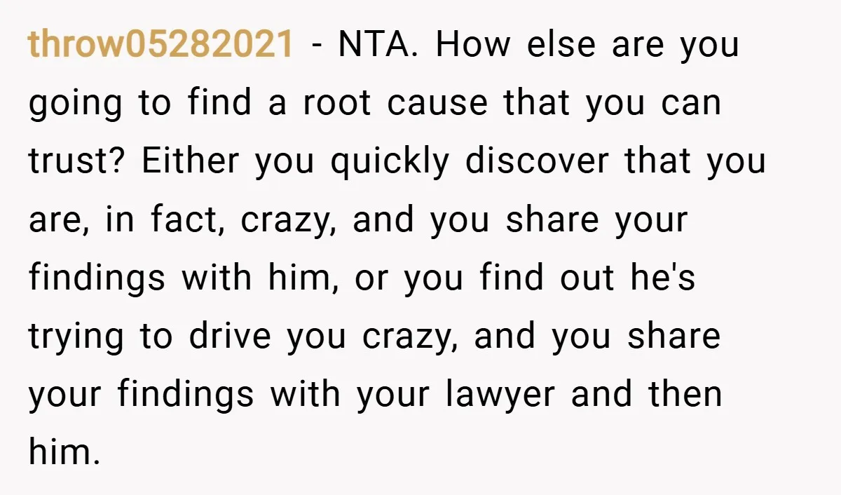 throw05282021 − NTA. How else are you going to find a root cause that you can trust? Either you quickly discover that you are, in fact, crazy, and you share...